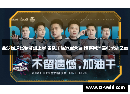 金沙足球比赛激烈上演 各队角逐冠军荣耀 谁将问鼎最强荣耀之巅