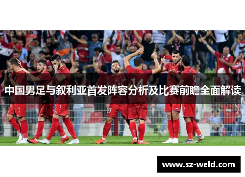 中国男足与叙利亚首发阵容分析及比赛前瞻全面解读