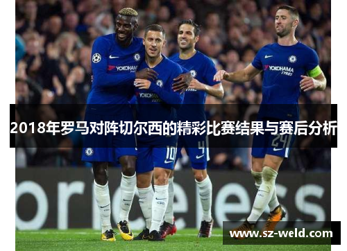 2018年罗马对阵切尔西的精彩比赛结果与赛后分析
