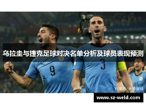 乌拉圭与捷克足球对决名单分析及球员表现预测