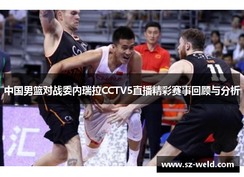 中国男篮对战委内瑞拉CCTV5直播精彩赛事回顾与分析